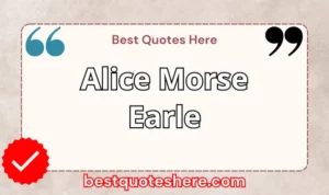 Graphic text for Alice Morse Earle quotes page featuring his name, the word "Quotes".